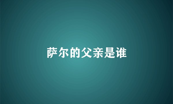 萨尔的父亲是谁