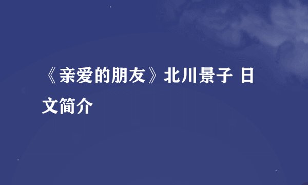 《亲爱的朋友》北川景子 日文简介