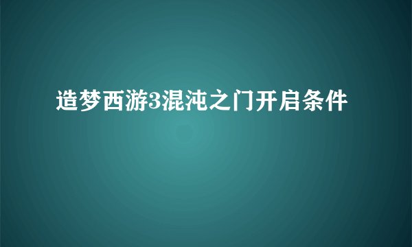 造梦西游3混沌之门开启条件