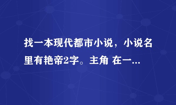找一本现代都市小说，小说名里有艳帝2字。主角 在一个叫桃源的地方争霸天下