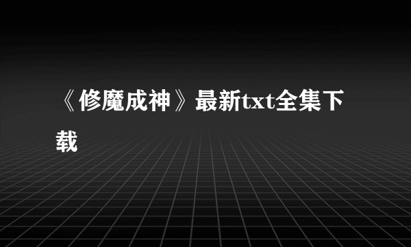 《修魔成神》最新txt全集下载