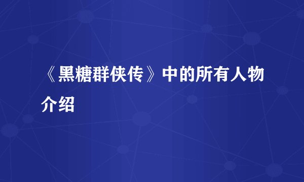 《黑糖群侠传》中的所有人物介绍