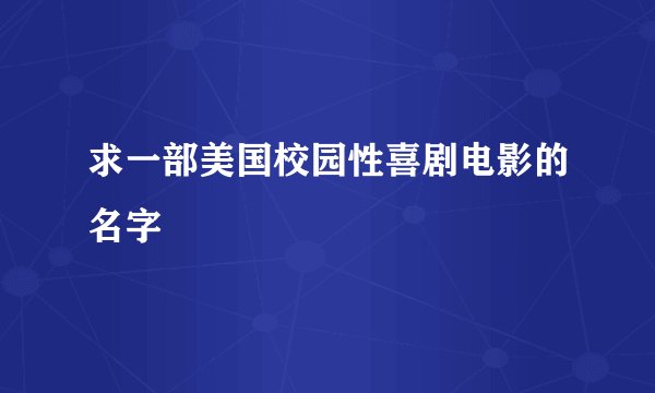 求一部美国校园性喜剧电影的名字