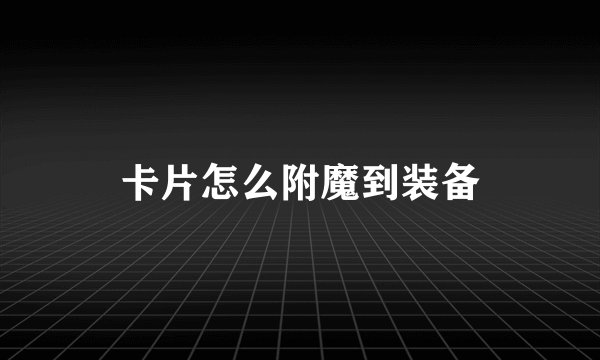 卡片怎么附魔到装备