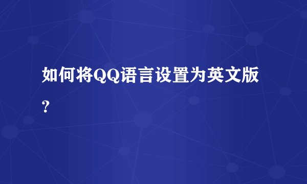 如何将QQ语言设置为英文版？