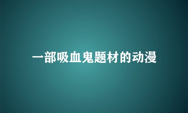 一部吸血鬼题材的动漫