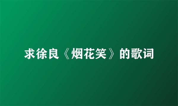 求徐良《烟花笑》的歌词