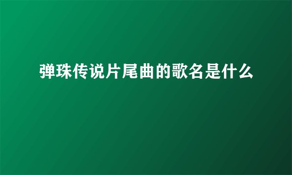 弹珠传说片尾曲的歌名是什么