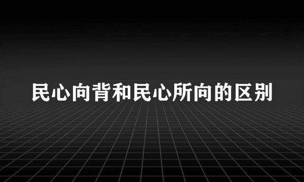 民心向背和民心所向的区别