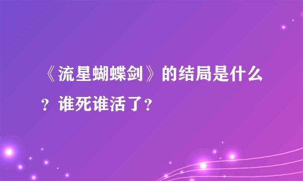 《流星蝴蝶剑》的结局是什么？谁死谁活了？
