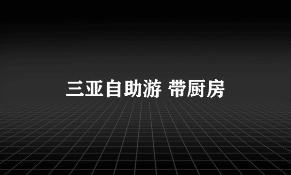 三亚自助游 带厨房