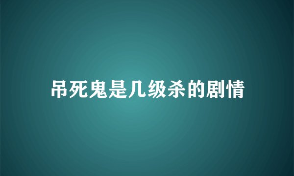 吊死鬼是几级杀的剧情