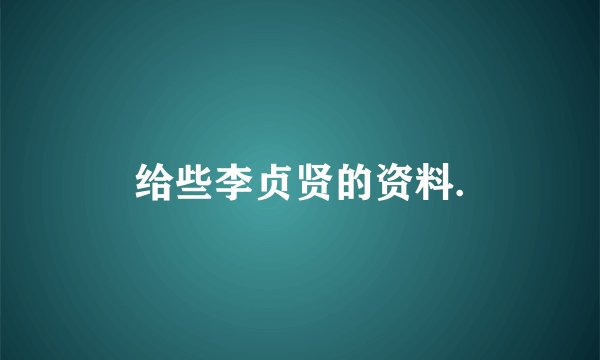 给些李贞贤的资料.
