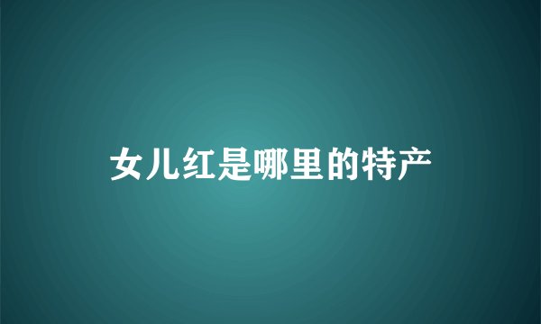 女儿红是哪里的特产