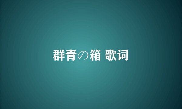 群青の箱 歌词