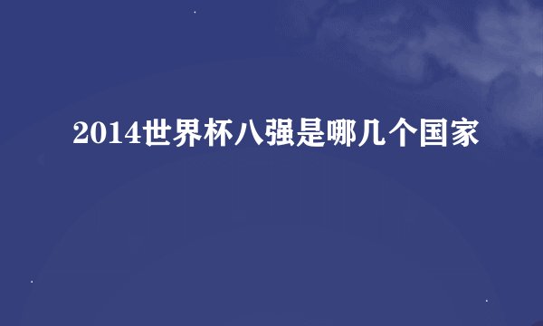 2014世界杯八强是哪几个国家