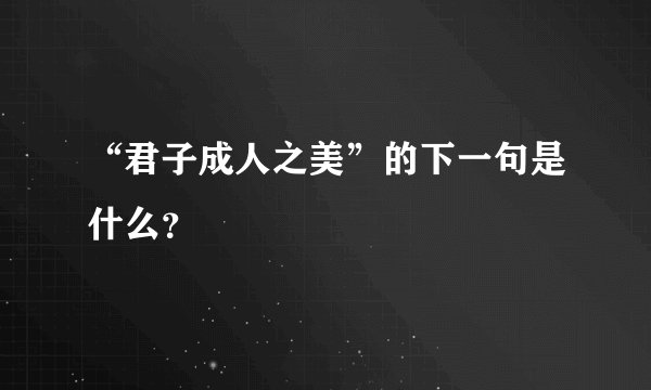 “君子成人之美”的下一句是什么？