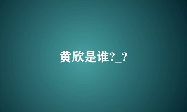 黄欣是谁?_?