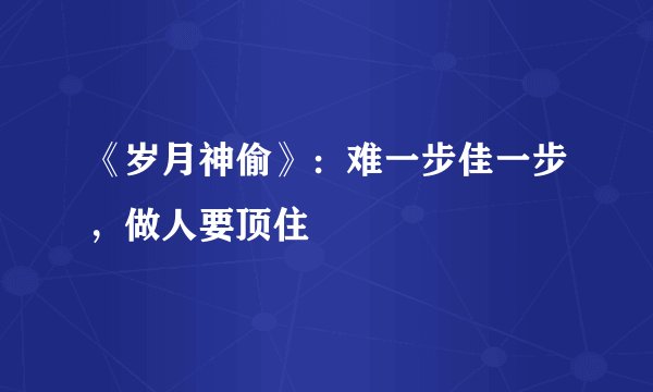 《岁月神偷》：难一步佳一步，做人要顶住