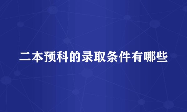 二本预科的录取条件有哪些
