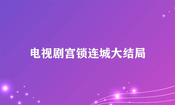 电视剧宫锁连城大结局