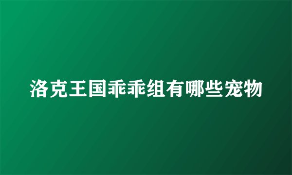 洛克王国乖乖组有哪些宠物
