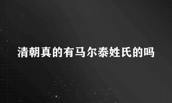 清朝真的有马尔泰姓氏的吗