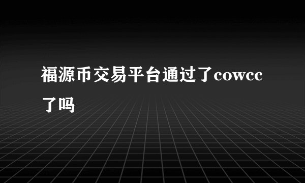 福源币交易平台通过了cowcc了吗