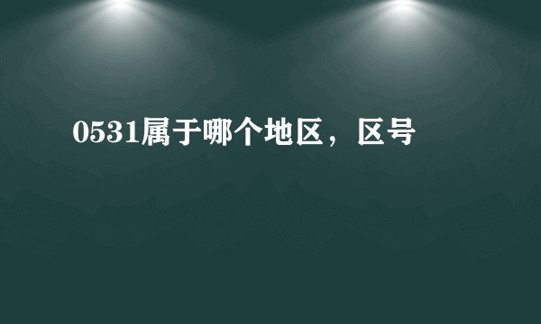 0531属于哪个地区，区号