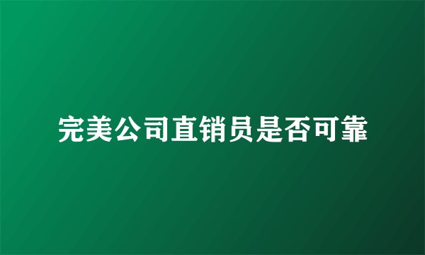 完美公司直销员是否可靠
