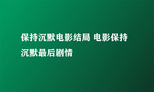 保持沉默电影结局 电影保持沉默最后剧情