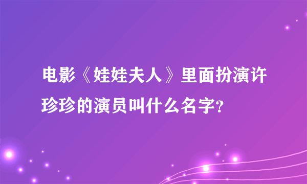 电影《娃娃夫人》里面扮演许珍珍的演员叫什么名字？