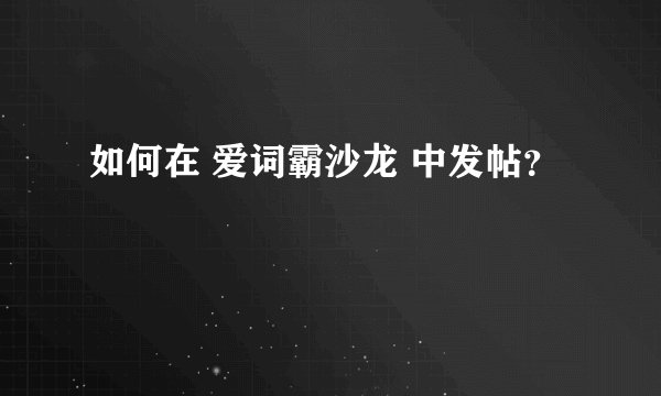 如何在 爱词霸沙龙 中发帖？