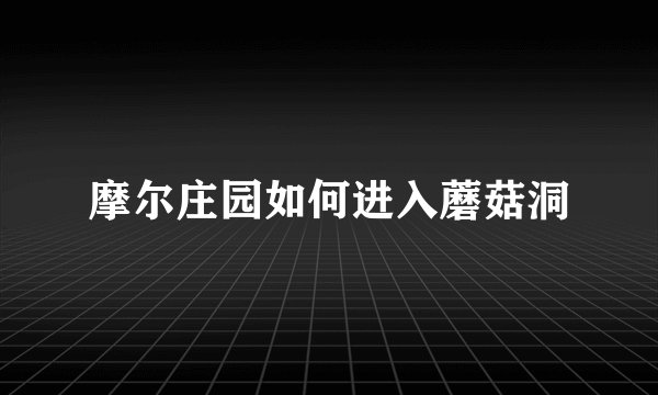 摩尔庄园如何进入蘑菇洞