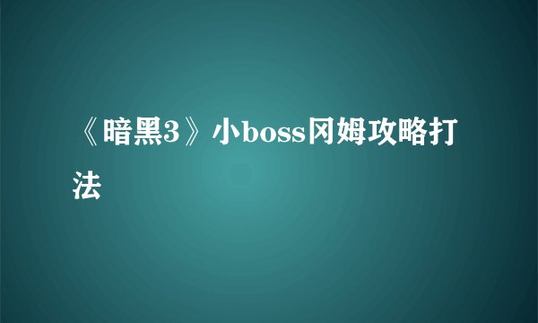 《暗黑3》小boss冈姆攻略打法