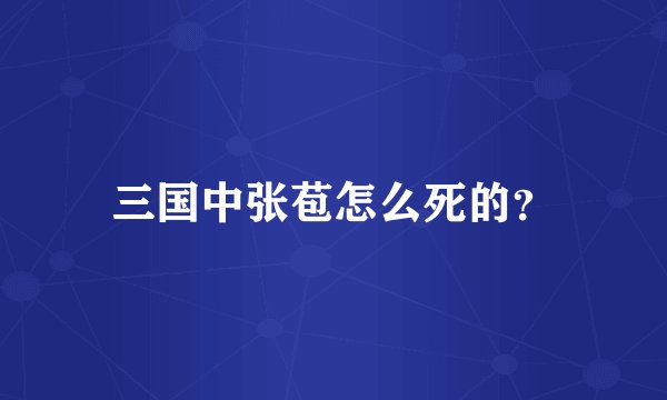 三国中张苞怎么死的？