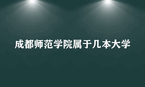成都师范学院属于几本大学