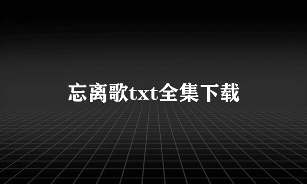 忘离歌txt全集下载