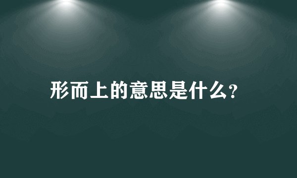 形而上的意思是什么？