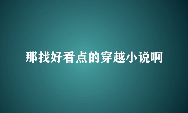那找好看点的穿越小说啊