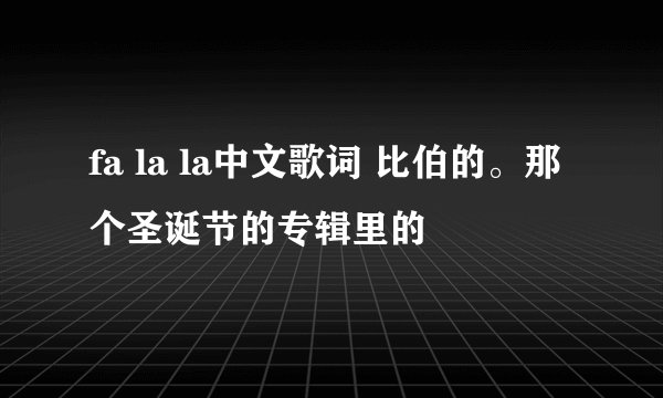 fa la la中文歌词 比伯的。那个圣诞节的专辑里的
