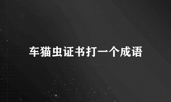 车猫虫证书打一个成语