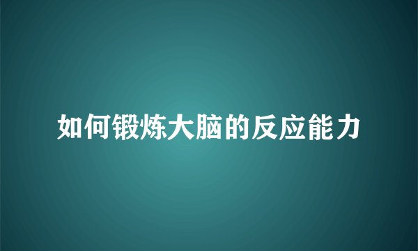 如何锻炼大脑的反应能力