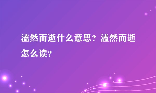 溘然而逝什么意思？溘然而逝怎么读？