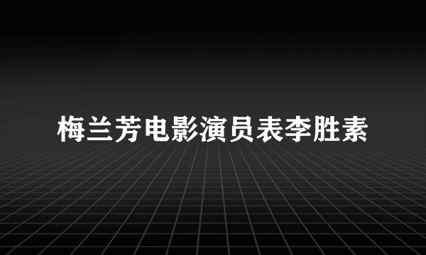 梅兰芳电影演员表李胜素