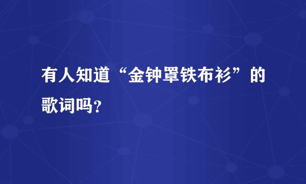 有人知道“金钟罩铁布衫”的歌词吗？