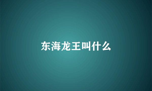 东海龙王叫什么