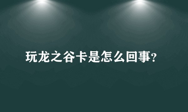 玩龙之谷卡是怎么回事？