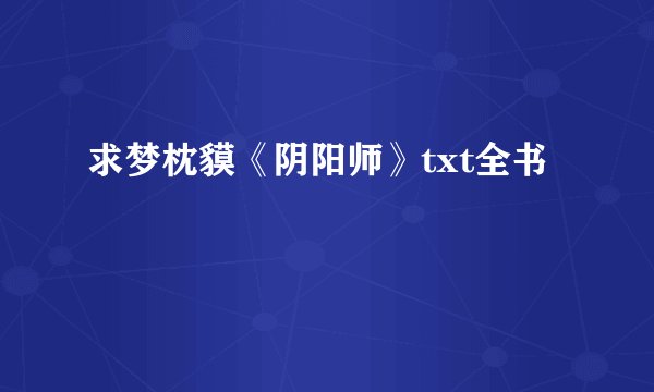 求梦枕貘《阴阳师》txt全书