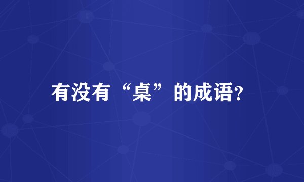 有没有“桌”的成语？